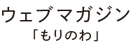 ウェブマガジン「もりのわ」