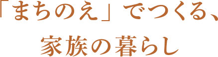 「まちのえ」 でつくる、家族の暮らし