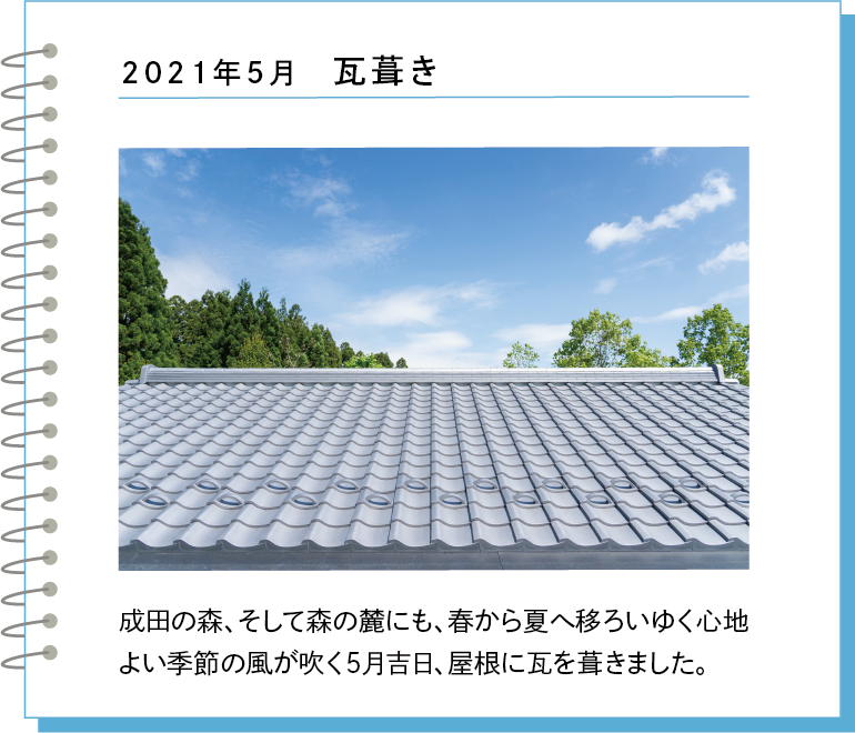 2021年5月 瓦葺き 成田の森、そして森の麓にも、春から夏へ移ろいゆく心地よい季節の風が吹く5月吉日、屋根に瓦を葺きました。