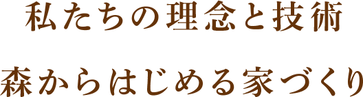 私たちの理念と技術  森からはじめる家づくり
